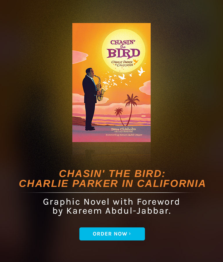 Chasin' the Bird: Charlie Parker in California. Graphic novel with forward by Kareem Abdul-Jabbar. Order now.